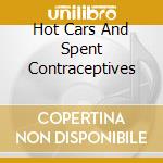 Hot Cars And Spent Contraceptives cd